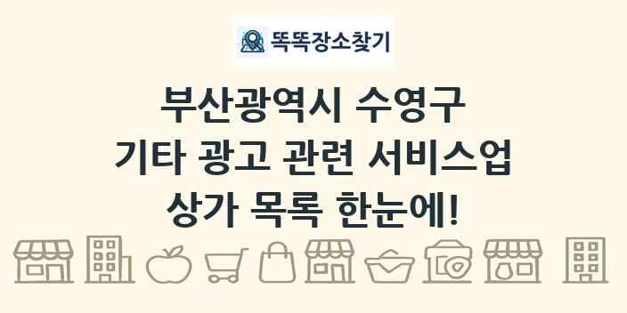 부산광역시 수영구 기타 광고 관련 서비스업 상가 목록 및 정보