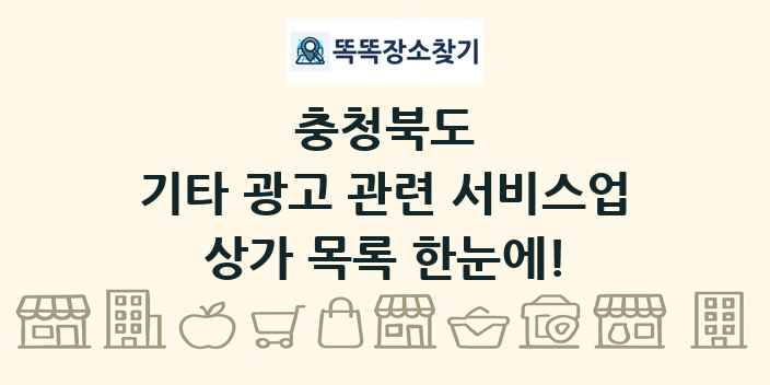 충청북도 기타 광고 관련 서비스업 상가 목록 및 정보