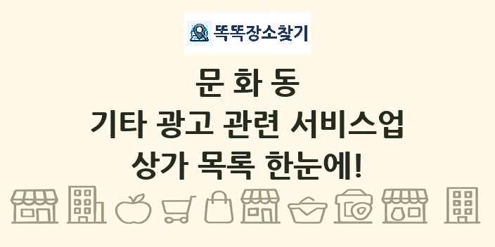 문화동 기타 광고 관련 서비스업 상가 목록 및 정보