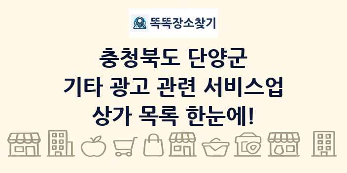 충청북도 단양군 기타 광고 관련 서비스업 상가 목록 및 정보