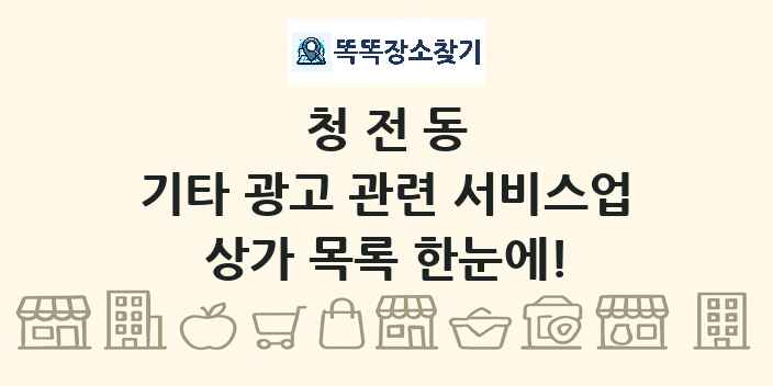 청전동 기타 광고 관련 서비스업 상가 목록 및 정보