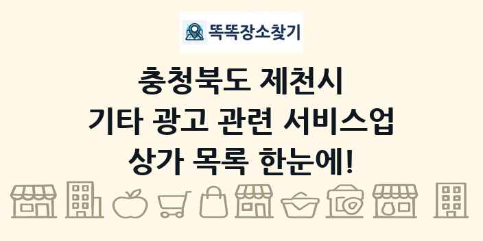충청북도 제천시 기타 광고 관련 서비스업 상가 목록 및 정보