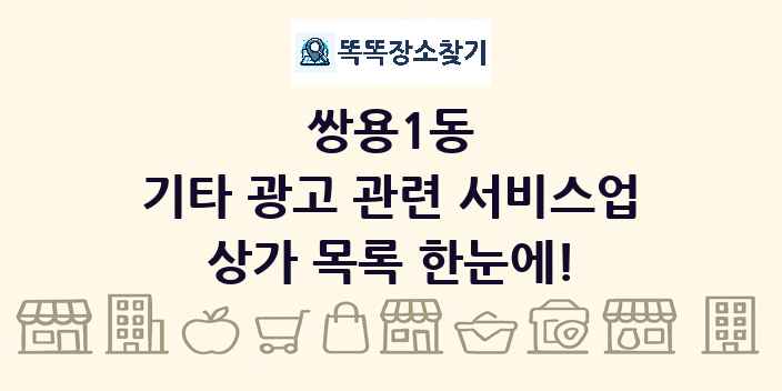 쌍용1동 기타 광고 관련 서비스업 상가 목록 및 정보