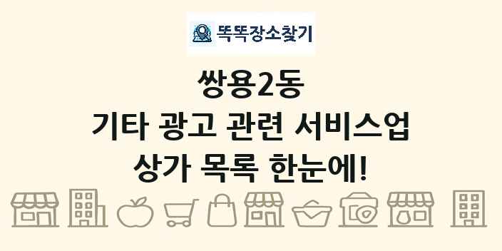 쌍용2동 기타 광고 관련 서비스업 상가 목록 및 정보