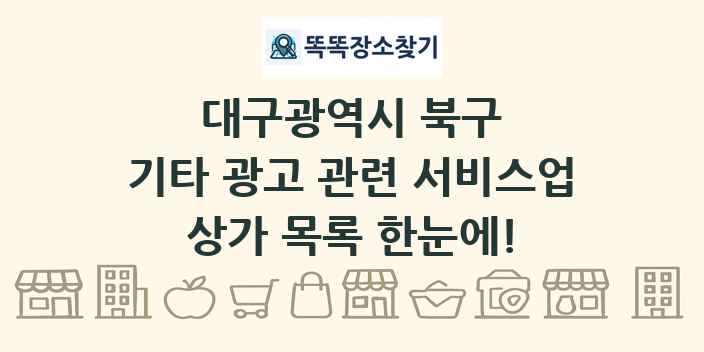 대구광역시 북구 기타 광고 관련 서비스업 상가 목록 및 정보