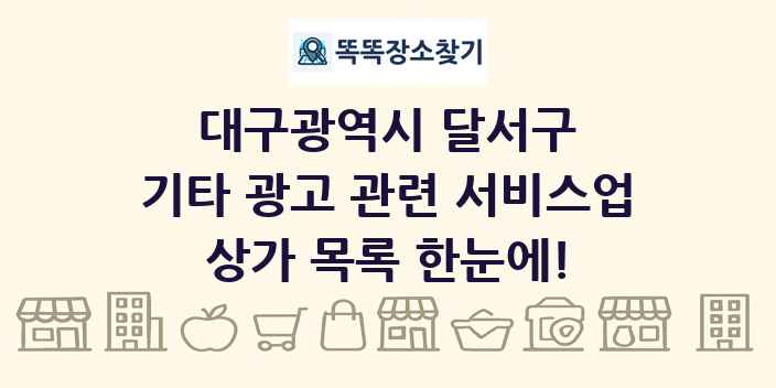 대구광역시 달서구 기타 광고 관련 서비스업 상가 목록 및 정보