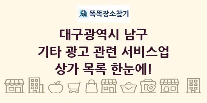 대구광역시 남구 기타 광고 관련 서비스업 상가 목록 및 정보