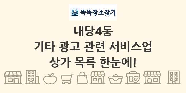 내당4동 기타 광고 관련 서비스업 상가 목록 및 정보