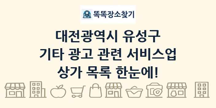 대전광역시 유성구 기타 광고 관련 서비스업 상가 목록 및 정보