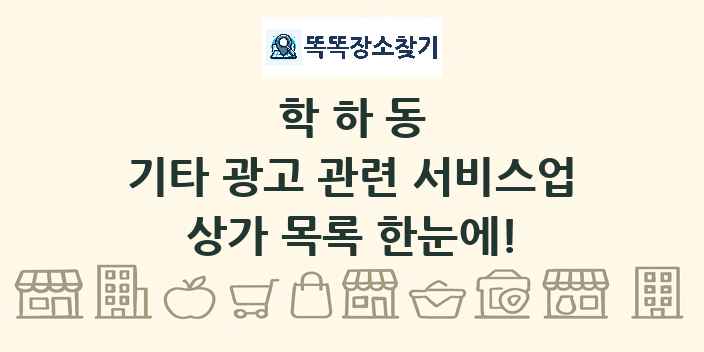 학하동 기타 광고 관련 서비스업 상가 목록 및 정보