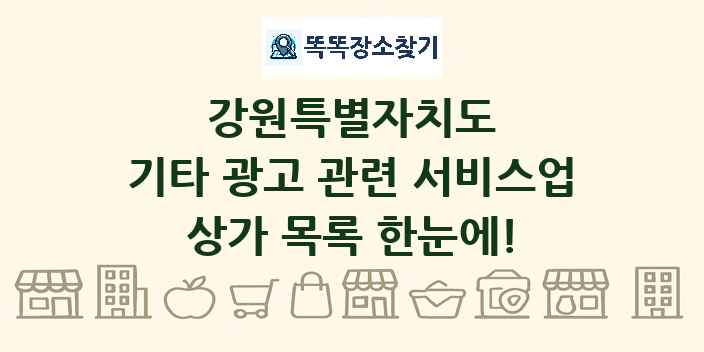 강원특별자치도 기타 광고 관련 서비스업 상가 목록 및 정보