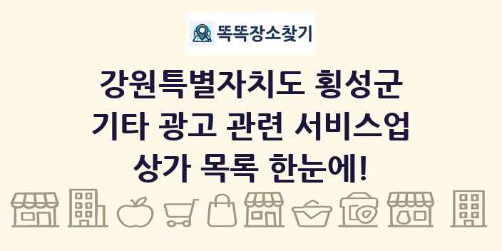 강원특별자치도 횡성군 기타 광고 관련 서비스업 상가 목록 및 정보