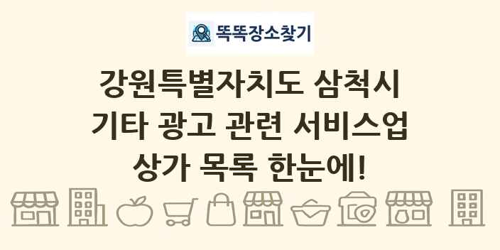 강원특별자치도 삼척시 기타 광고 관련 서비스업 상가 목록 및 정보