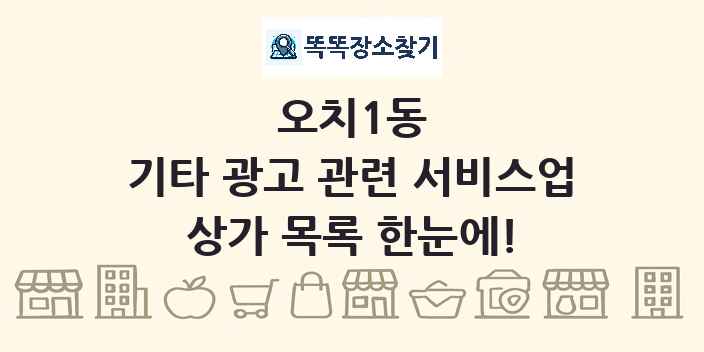 오치1동 기타 광고 관련 서비스업 상가 목록 및 정보