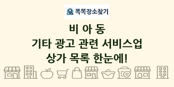 비아동 기타 광고 관련 서비스업 상가 목록 및 정보