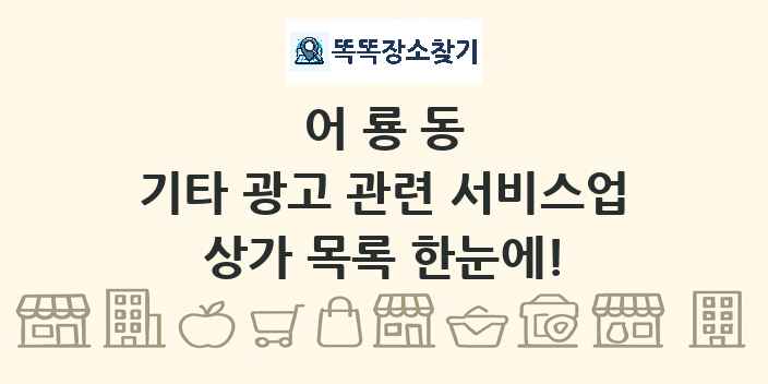 어룡동 기타 광고 관련 서비스업 상가 목록 및 정보