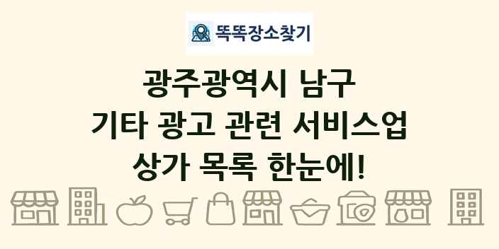 광주광역시 남구 기타 광고 관련 서비스업 상가 목록 및 정보