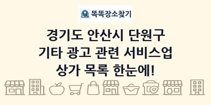 경기도 안산시 단원구 기타 광고 관련 서비스업 상가 목록 및 정보
