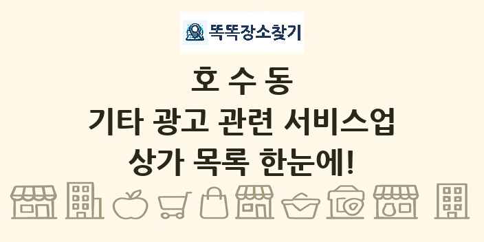 호수동 기타 광고 관련 서비스업 상가 목록 및 정보