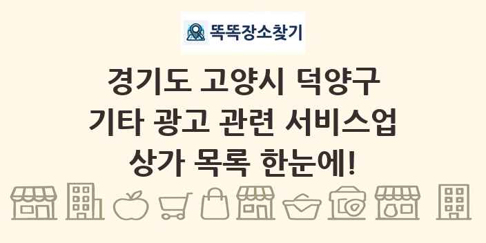 경기도 고양시 덕양구 기타 광고 관련 서비스업 상가 목록 및 정보