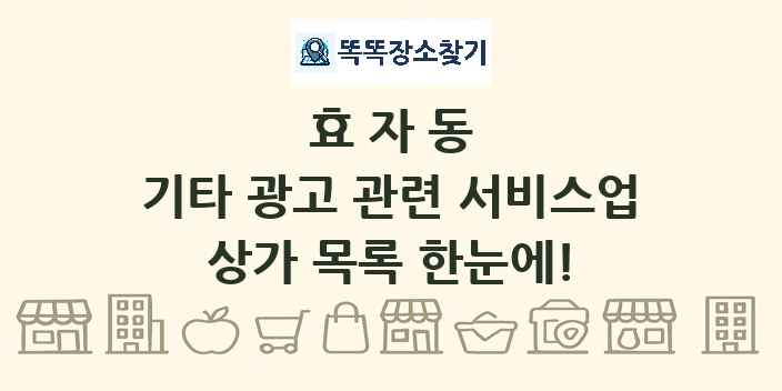 효자동 기타 광고 관련 서비스업 상가 목록 및 정보