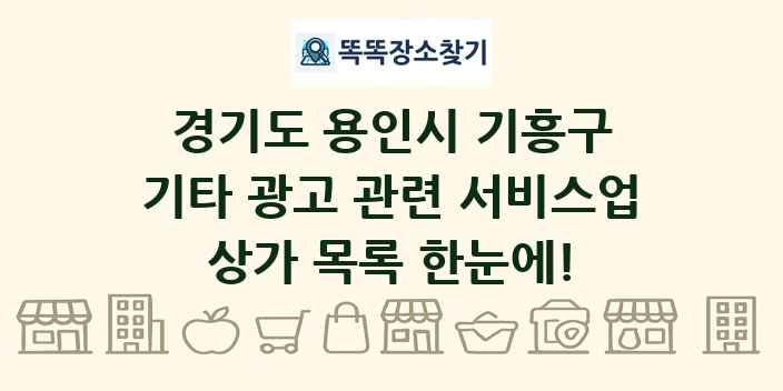 경기도 용인시 기흥구 기타 광고 관련 서비스업 상가 목록 및 정보