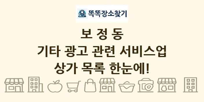 보정동 기타 광고 관련 서비스업 상가 목록 및 정보