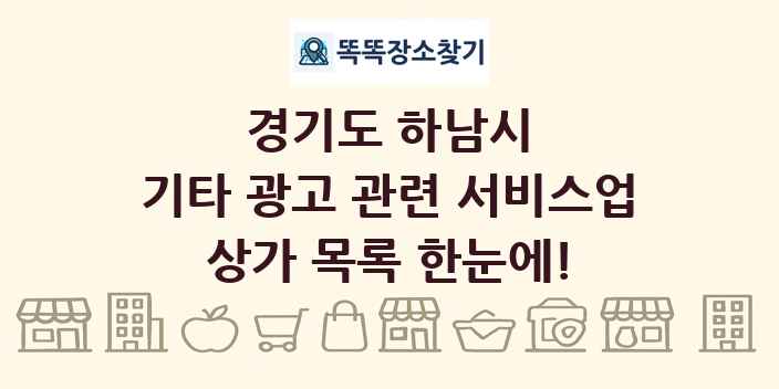 경기도 하남시 기타 광고 관련 서비스업 상가 목록 및 정보