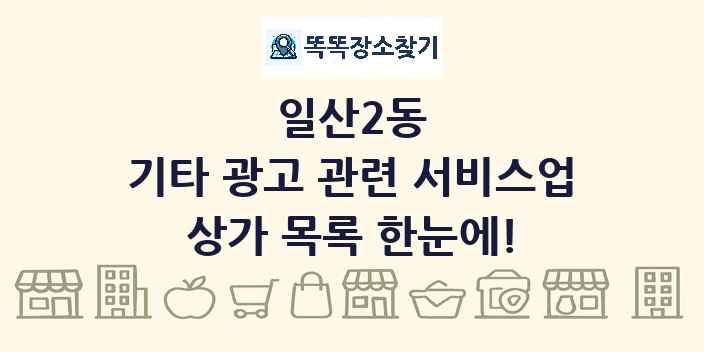 일산2동 기타 광고 관련 서비스업 상가 목록 및 정보