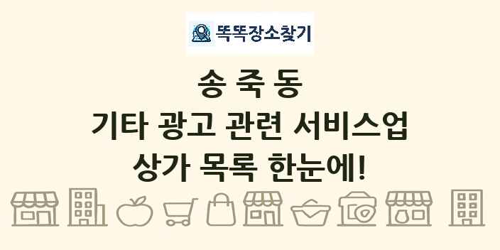 송죽동 기타 광고 관련 서비스업 상가 목록 및 정보