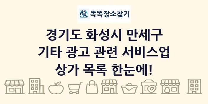 경기도 화성시 만세구 기타 광고 관련 서비스업 상가 목록 및 정보