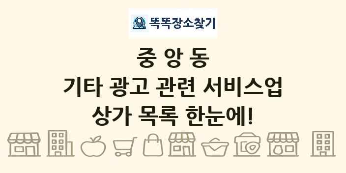 중앙동 기타 광고 관련 서비스업 상가 목록 및 정보