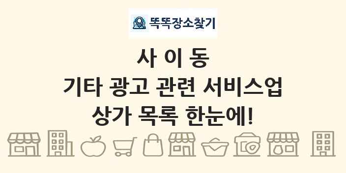 사이동 기타 광고 관련 서비스업 상가 목록 및 정보