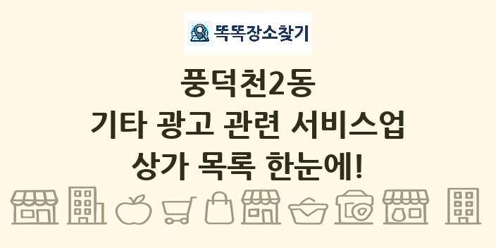 풍덕천2동 기타 광고 관련 서비스업 상가 목록 및 정보