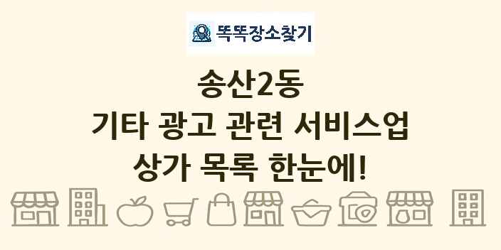 송산2동 기타 광고 관련 서비스업 상가 목록 및 정보