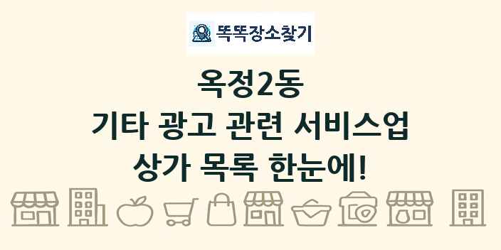 옥정2동 기타 광고 관련 서비스업 상가 목록 및 정보