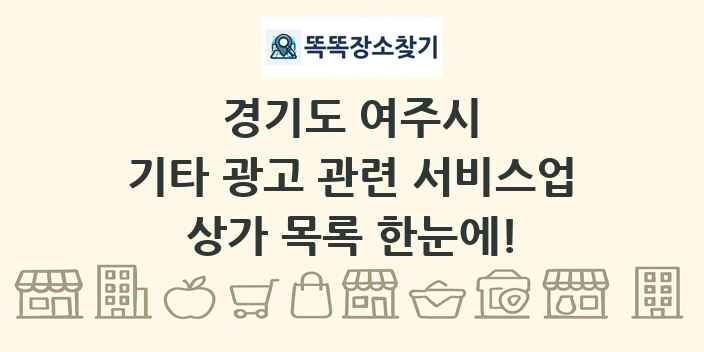 경기도 여주시 기타 광고 관련 서비스업 상가 목록 및 정보