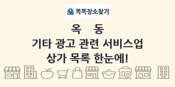 옥동 기타 광고 관련 서비스업 상가 목록 및 정보