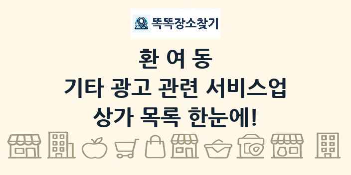 환여동 기타 광고 관련 서비스업 상가 목록 및 정보