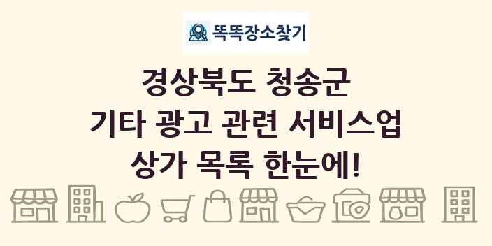 경상북도 청송군 기타 광고 관련 서비스업 상가 목록 및 정보