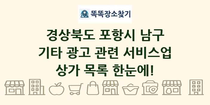 경상북도 포항시 남구 기타 광고 관련 서비스업 상가 목록 및 정보