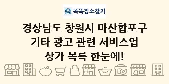 경상남도 창원시 마산합포구 기타 광고 관련 서비스업 상가 목록 및 정보