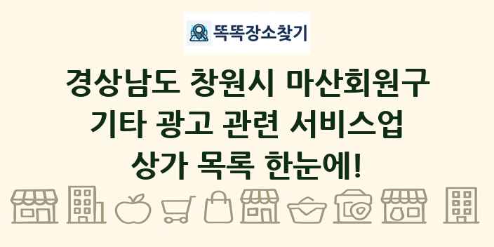 경상남도 창원시 마산회원구 기타 광고 관련 서비스업 상가 목록 및 정보
