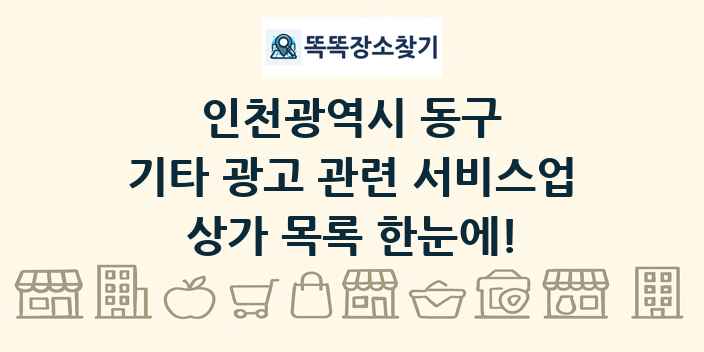 인천광역시 동구 기타 광고 관련 서비스업 상가 목록 및 정보