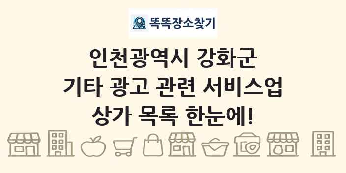 인천광역시 강화군 기타 광고 관련 서비스업 상가 목록 및 정보