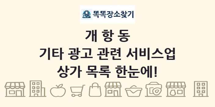 개항동 기타 광고 관련 서비스업 상가 목록 및 정보