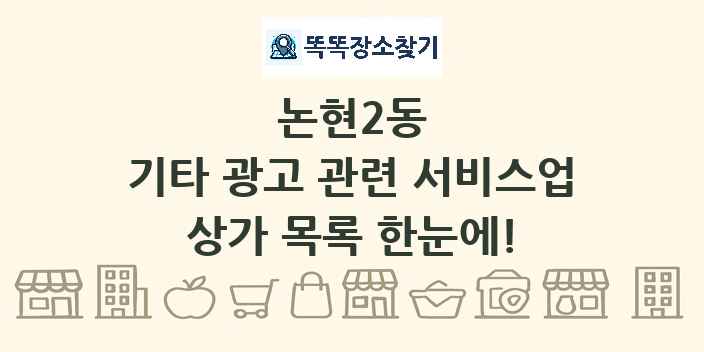 논현2동 기타 광고 관련 서비스업 상가 목록 및 정보