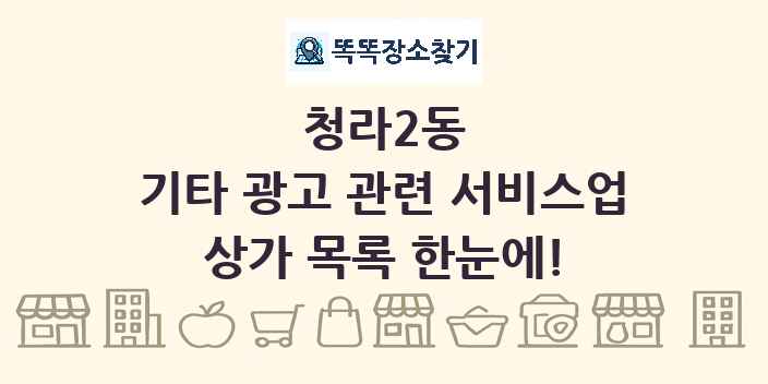 청라2동 기타 광고 관련 서비스업 상가 목록 및 정보