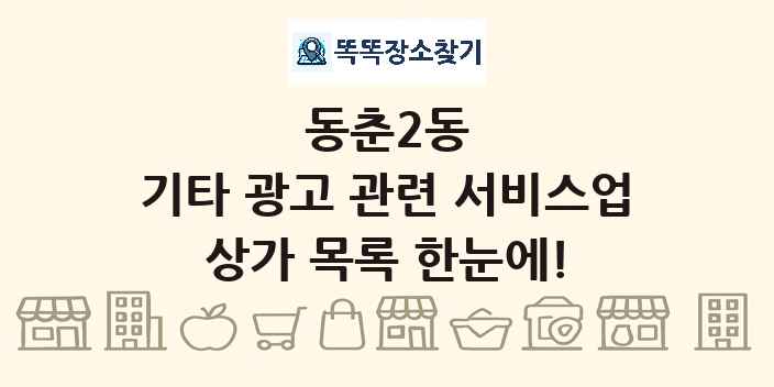 동춘2동 기타 광고 관련 서비스업 상가 목록 및 정보