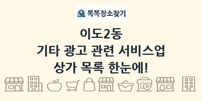 이도2동 기타 광고 관련 서비스업 상가 목록 및 정보
